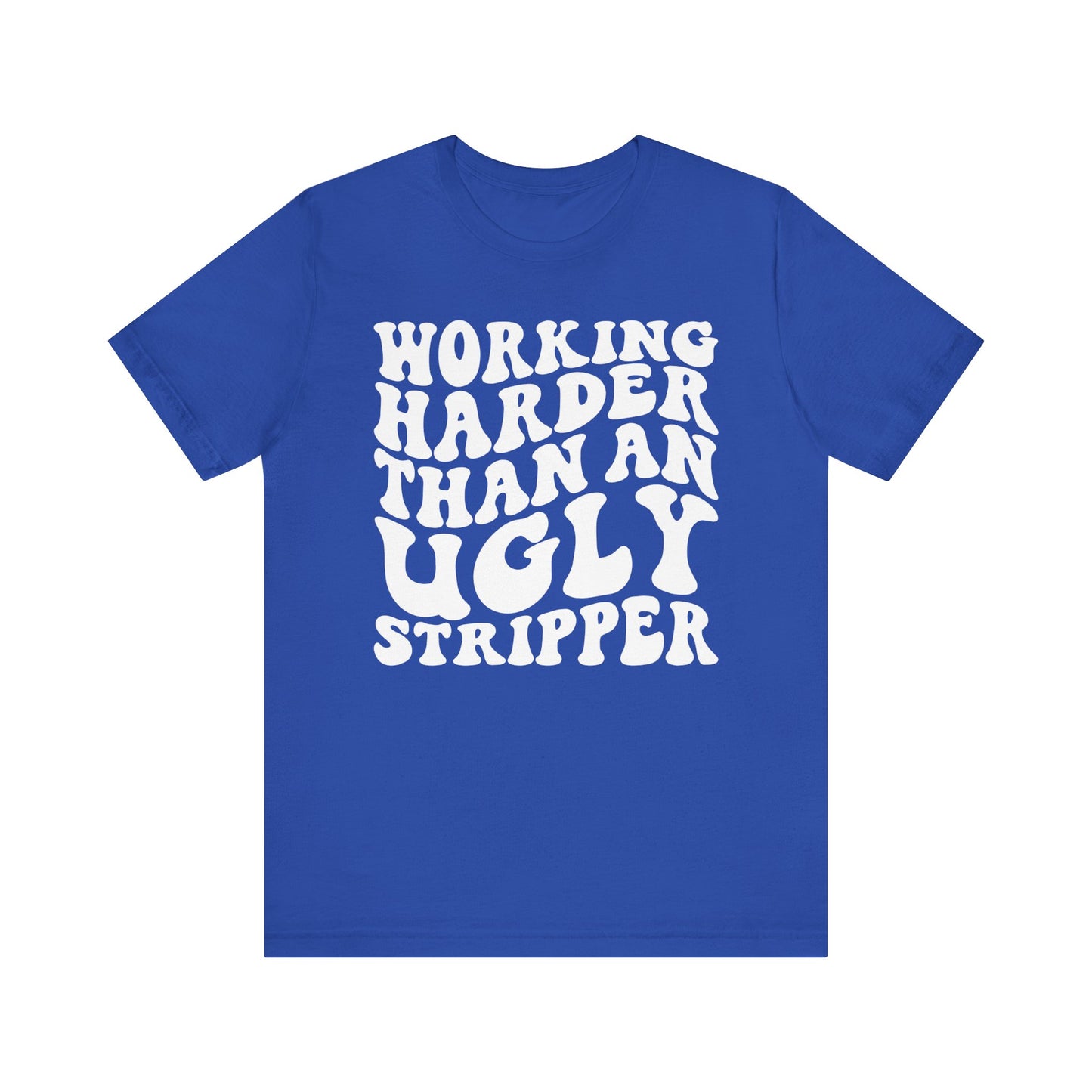 Working Harder than an Ugly Stripper