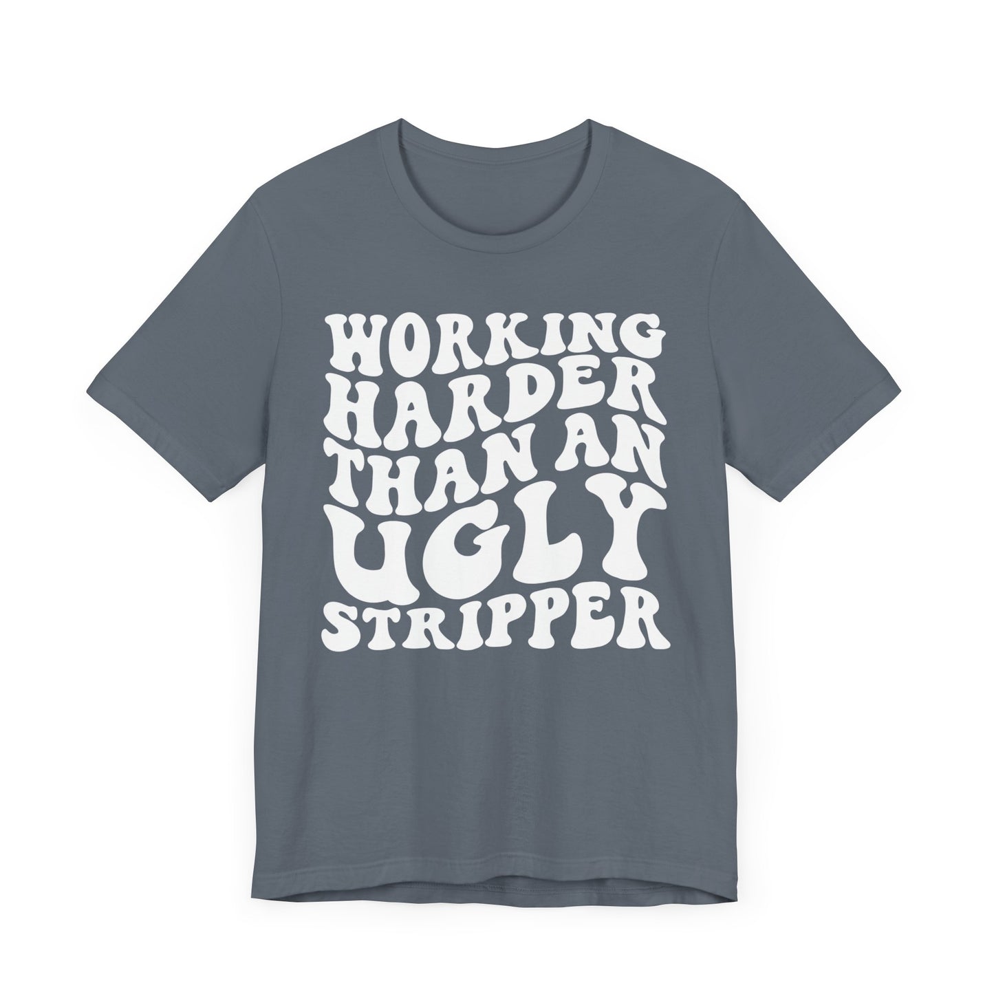 Working Harder than an Ugly Stripper