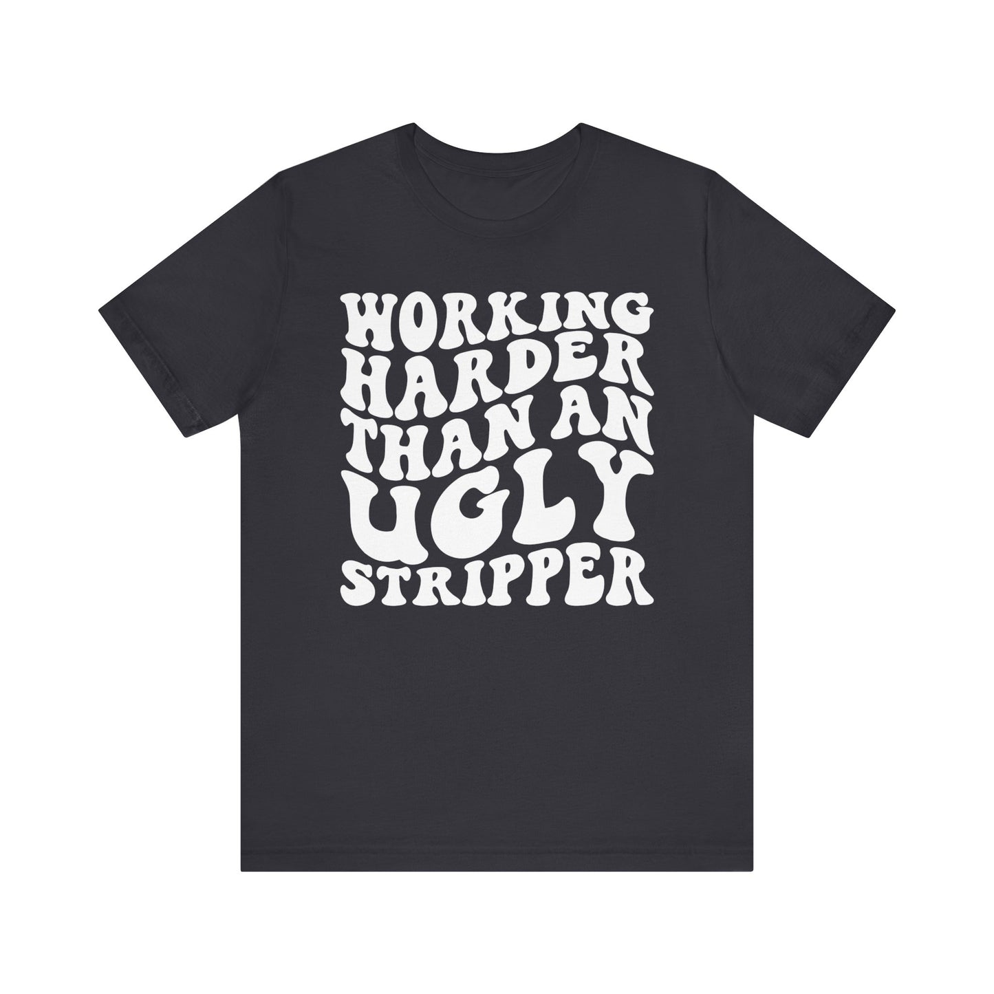 Working Harder than an Ugly Stripper