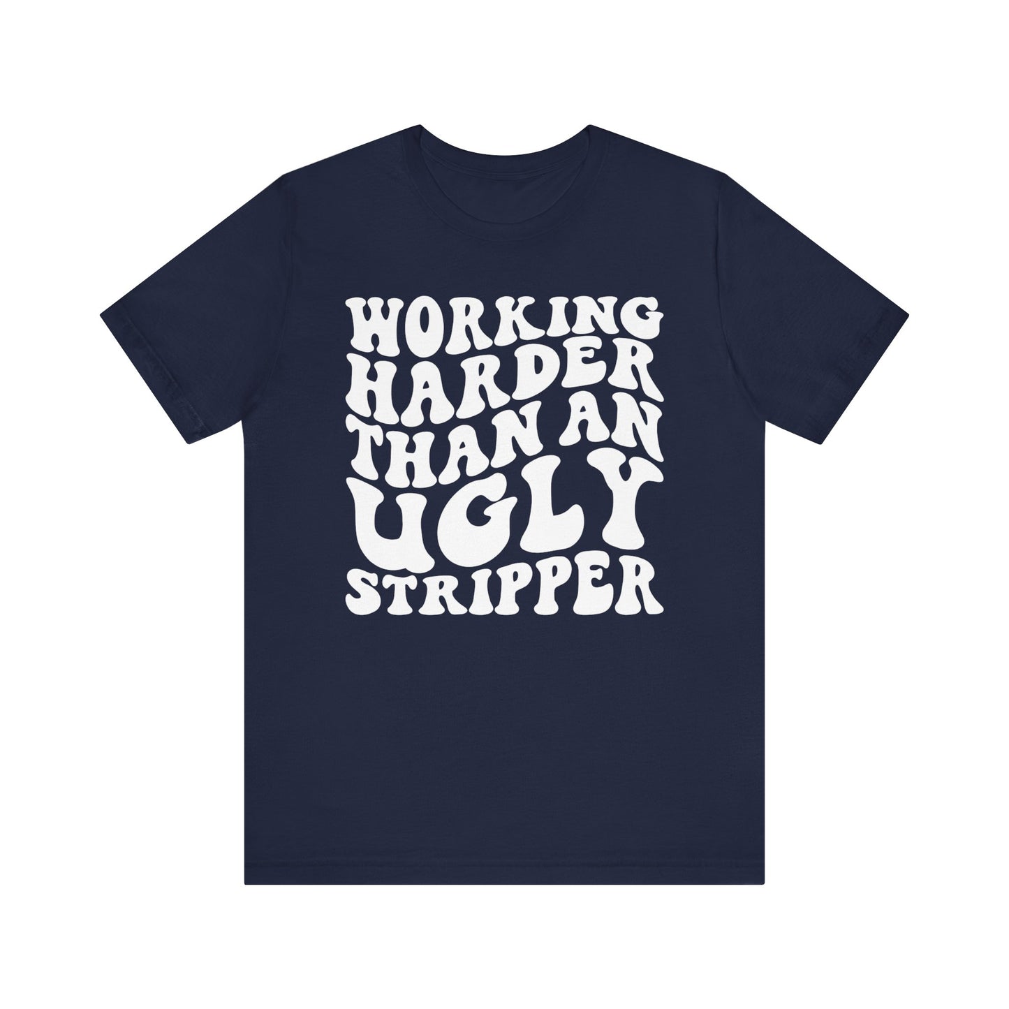 Working Harder than an Ugly Stripper