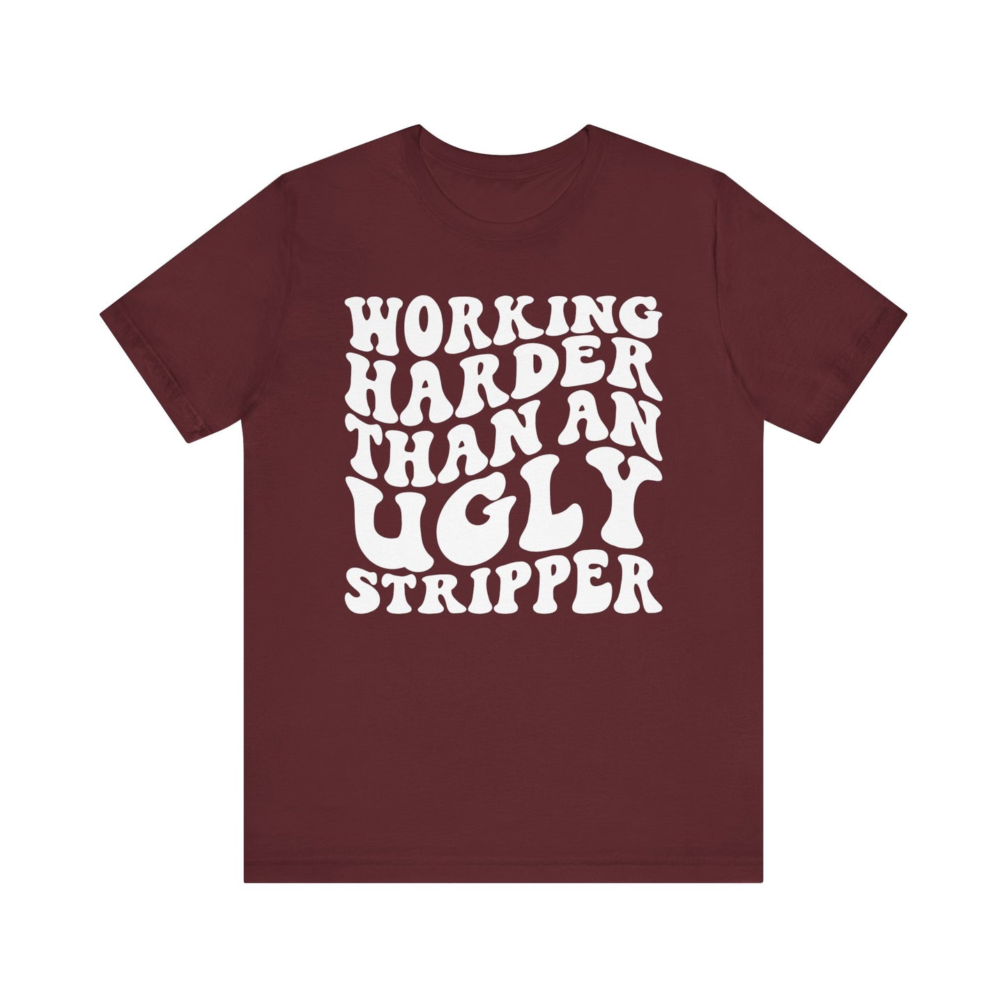Working Harder than an Ugly Stripper