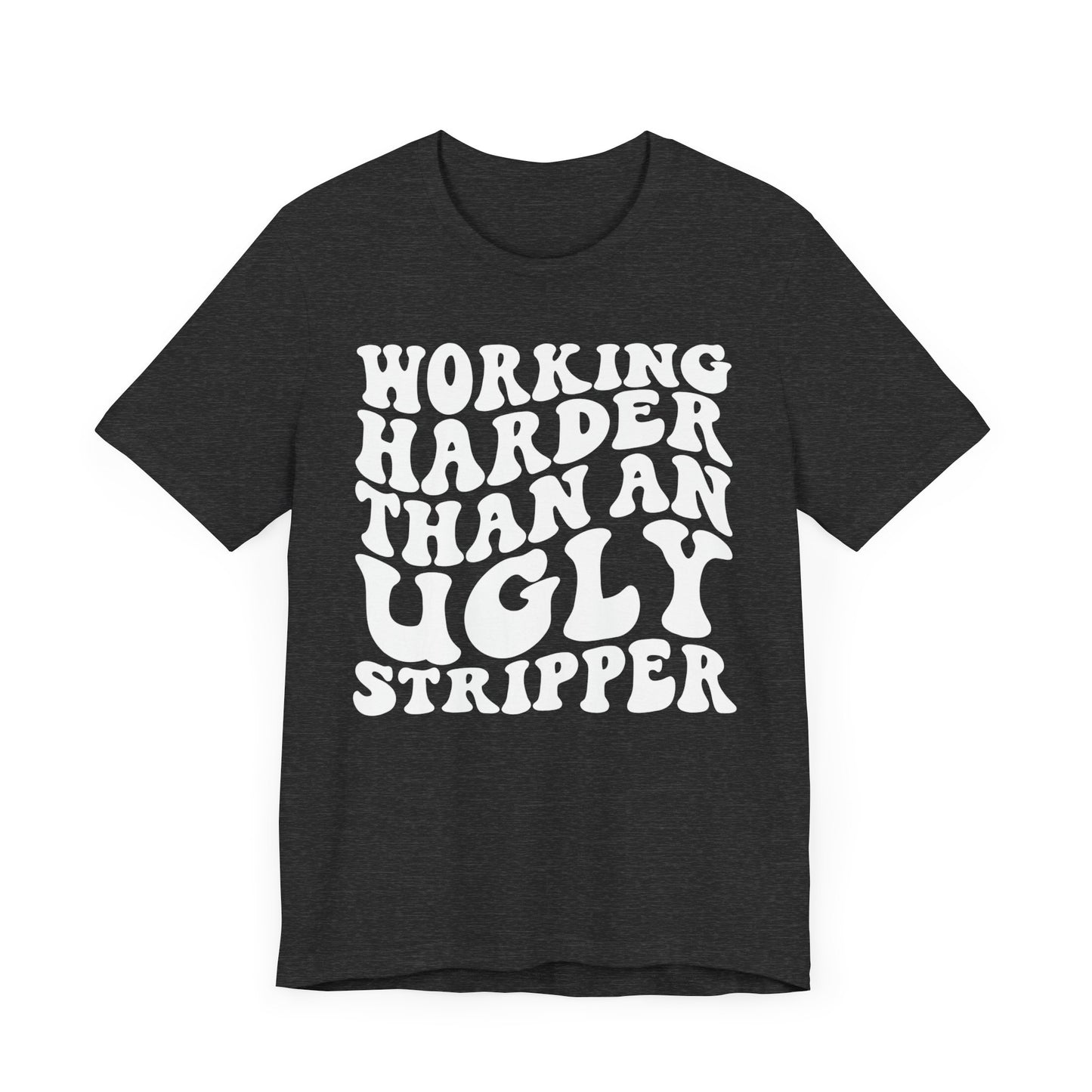 Working Harder than an Ugly Stripper