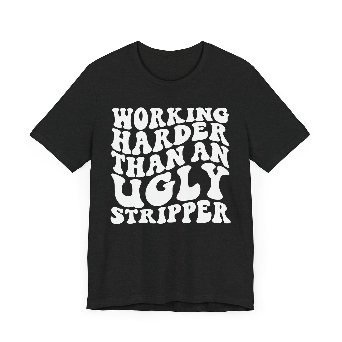 Working Harder than an Ugly Stripper