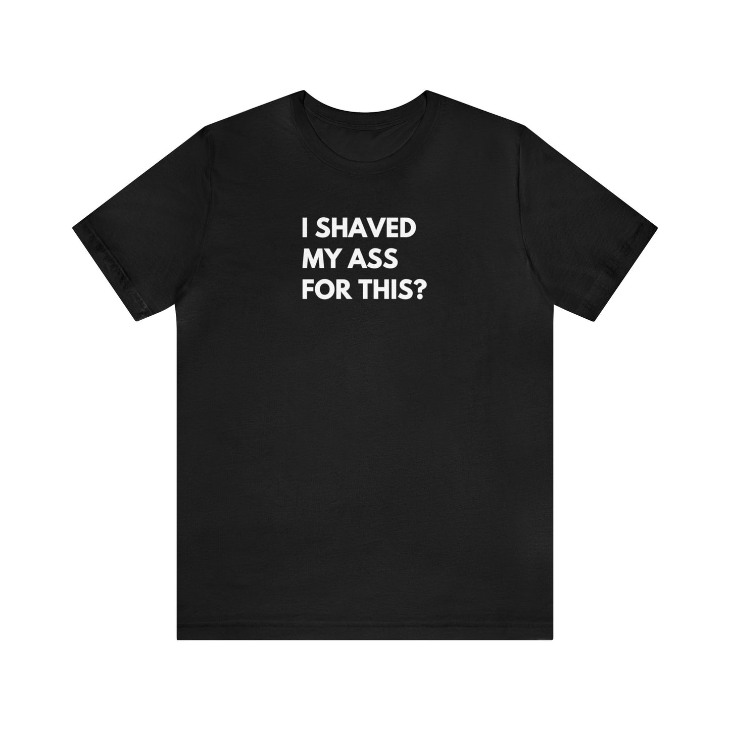 I Shaved My Ass For This