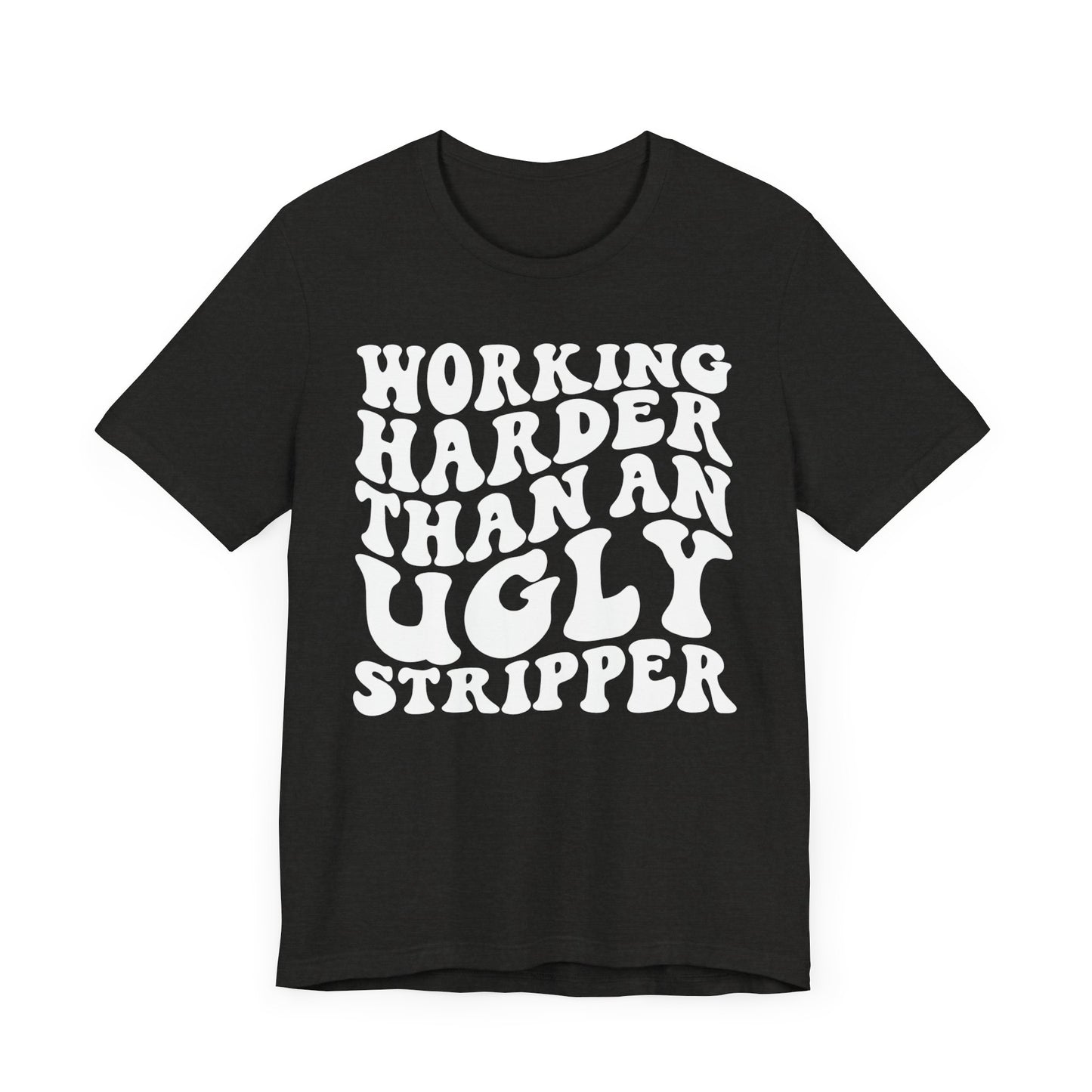 Working Harder than an Ugly Stripper