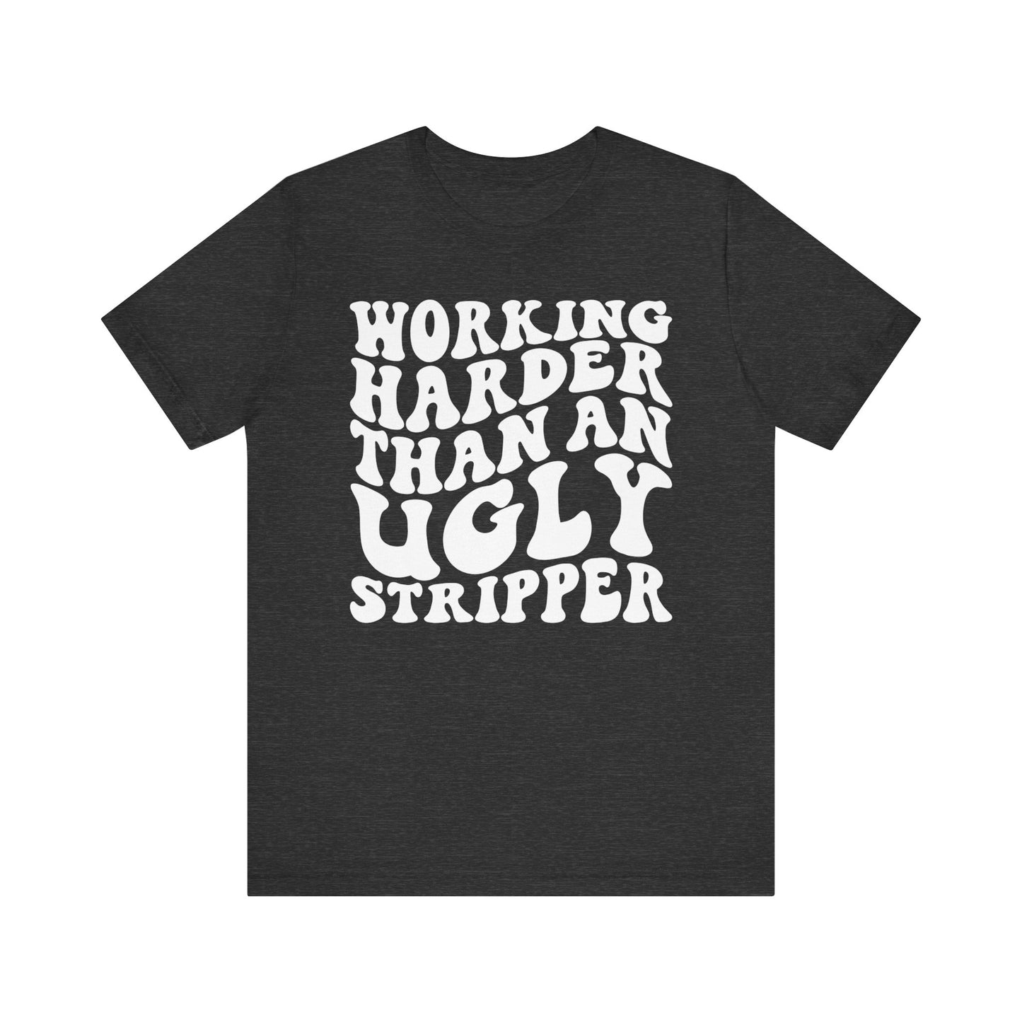 Working Harder than an Ugly Stripper