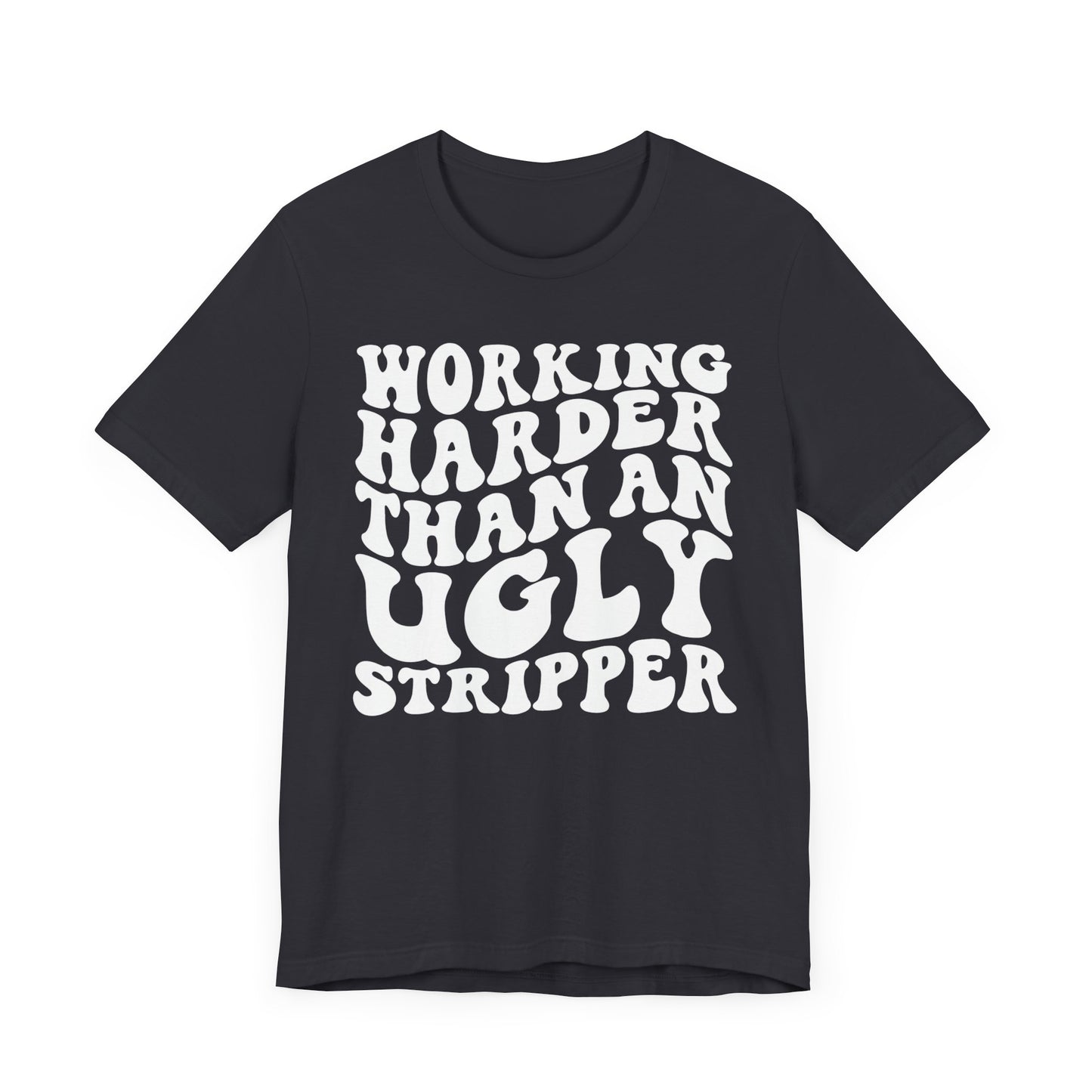Working Harder than an Ugly Stripper