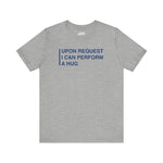 Funny Tee - "Upon Request I Can Perform A Hug"