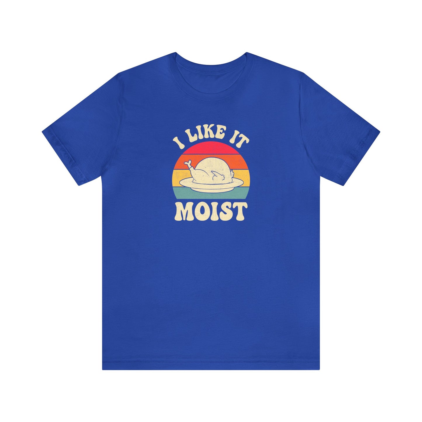 I Like it Moist