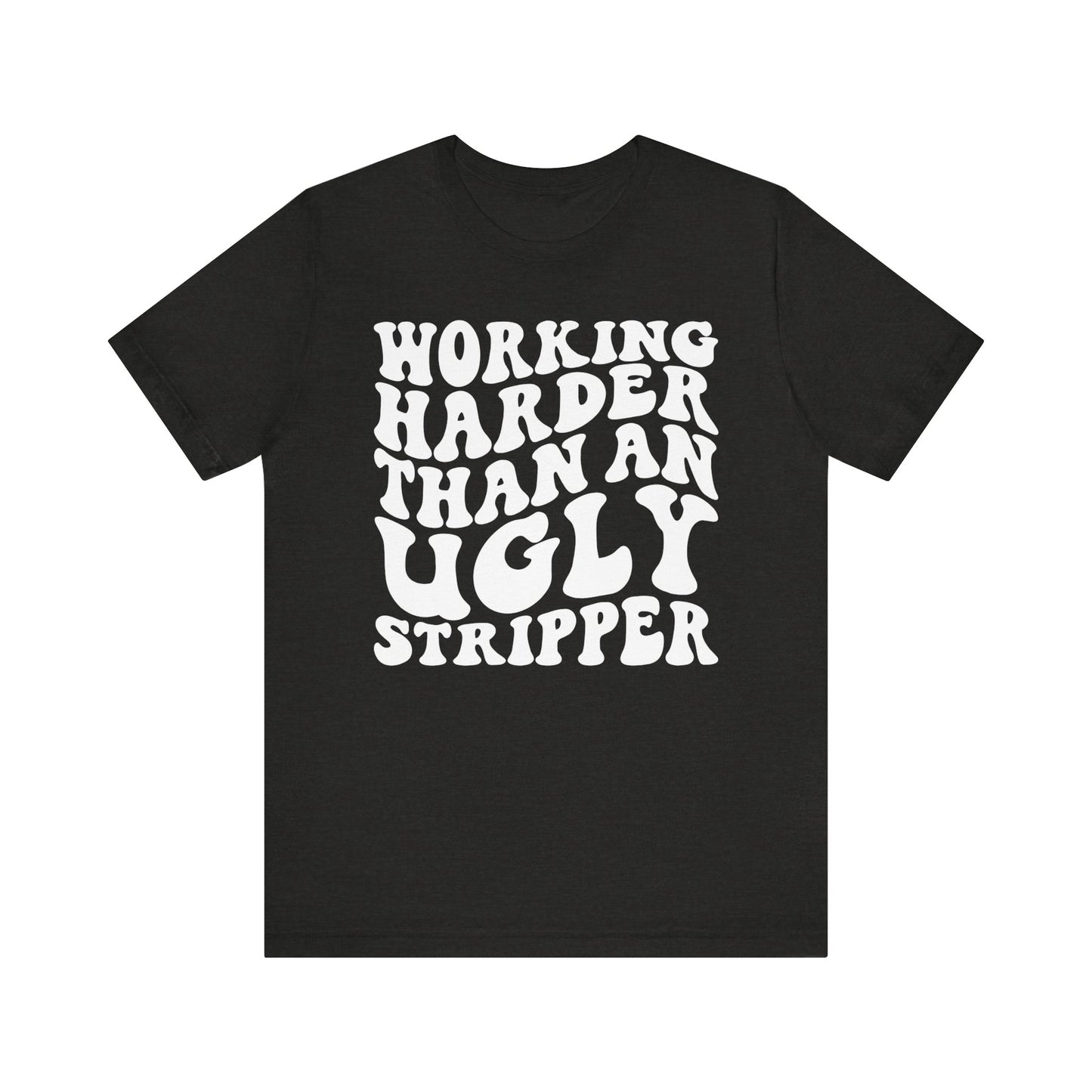 Working Harder than an Ugly Stripper