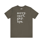 🌈 “Sorry. Can’t. Gay. Bye.” T-Shirt – Sassy, Stylish, and So Over It