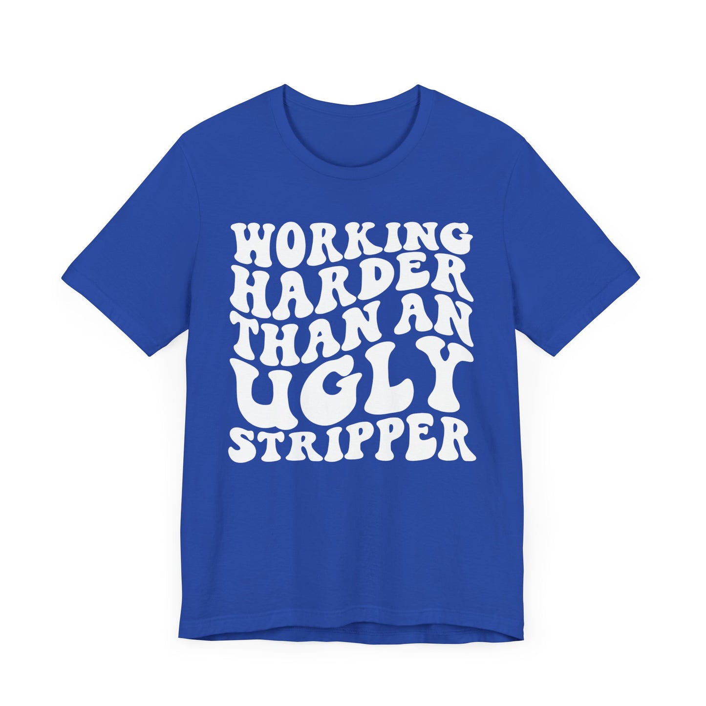 Working Harder than an Ugly Stripper