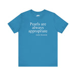 Jackie Kennedy Quote Tee -  "Pearls are ALWAYS Appropriate" Short Sleeve T-Shirt