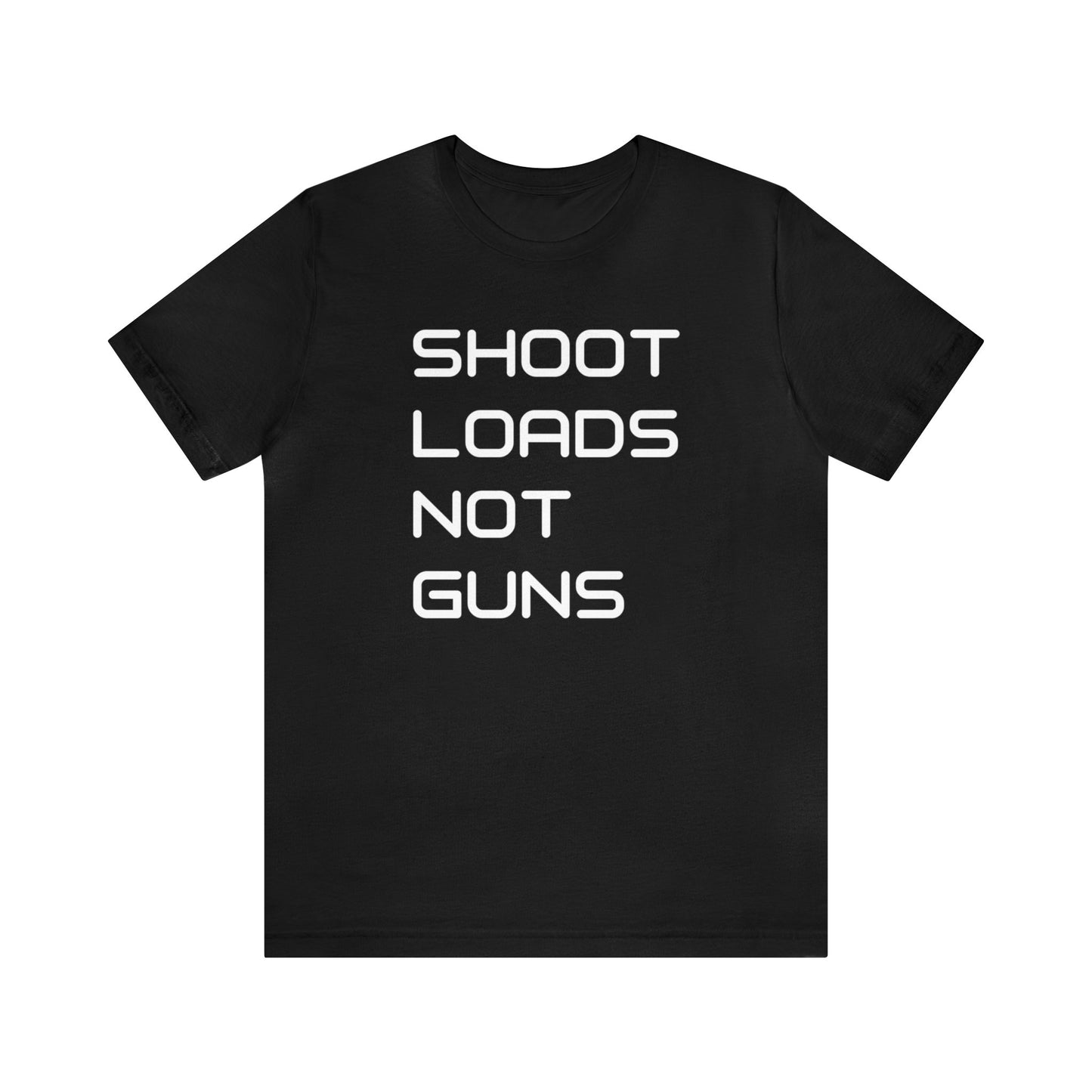 Shoot Loads Not Guns