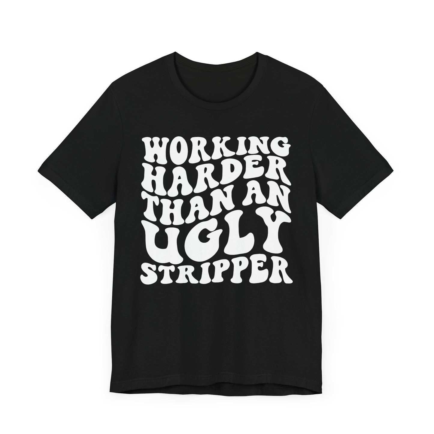 Working Harder than an Ugly Stripper