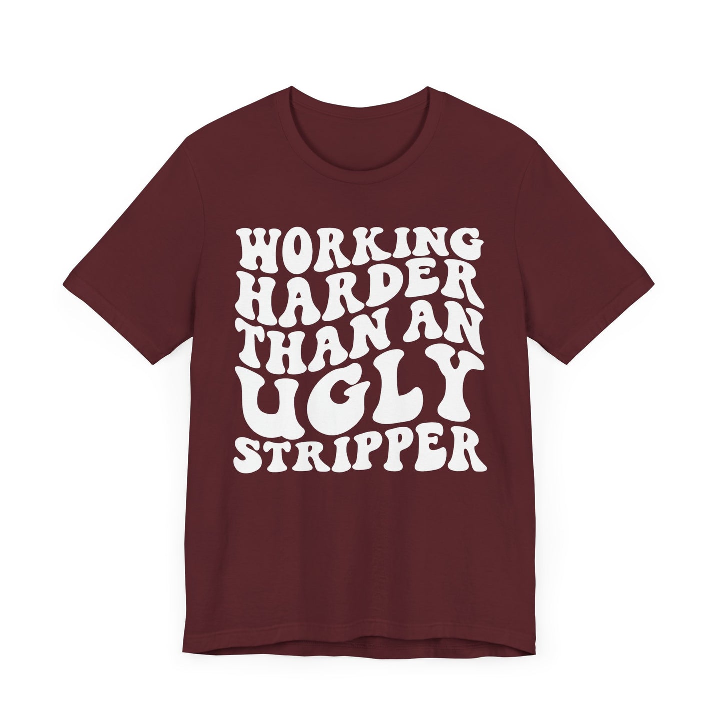 Working Harder than an Ugly Stripper