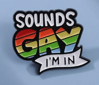 Sounds Gay, I'm In - Plastic Pin