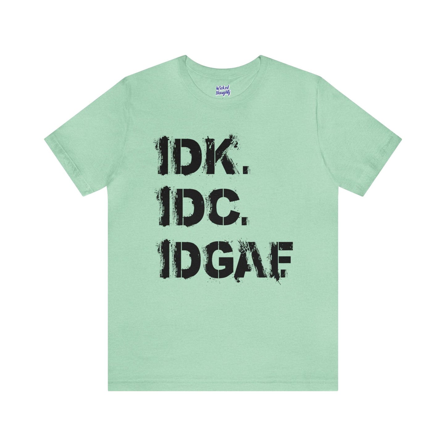 IDK IDC IDGAF - Wicked Naughty Apparel