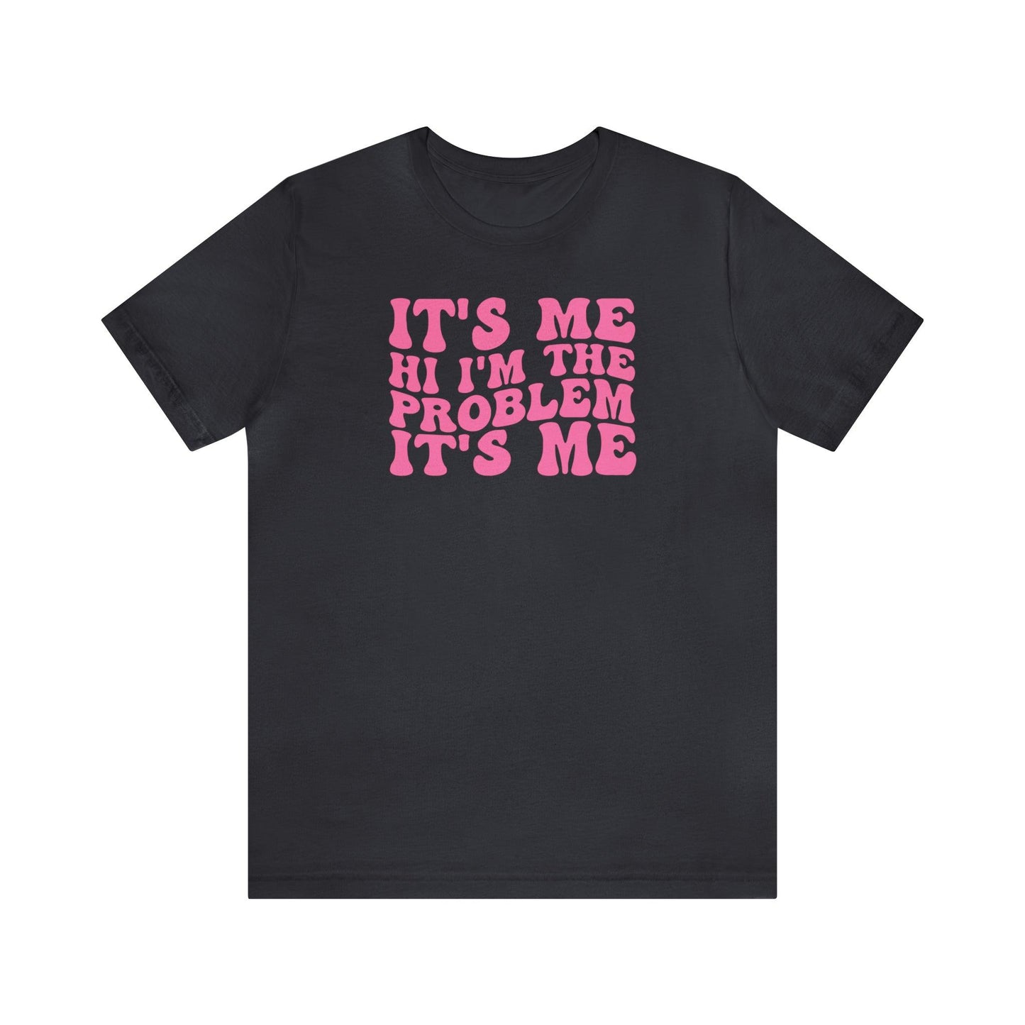 It's Me, Hi, I'm the Problem It's Me - Wicked Naughty Apparel