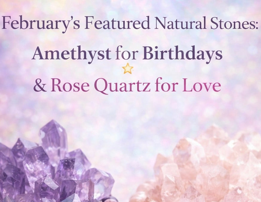 February’s Featured Natural Stones: Amethyst for Birthdays & Rose Quartz for Love