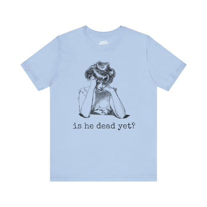 Funny Tee - 'Is He Dead Yet?' Graphic T-Shirt