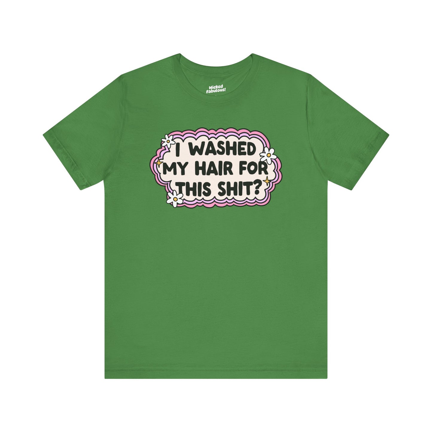 Funny Unisex Short Sleeve Tee - "I Washed My Hair For This Shit?"