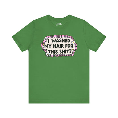 Funny Unisex Short Sleeve Tee - "I Washed My Hair For This Shit?"
