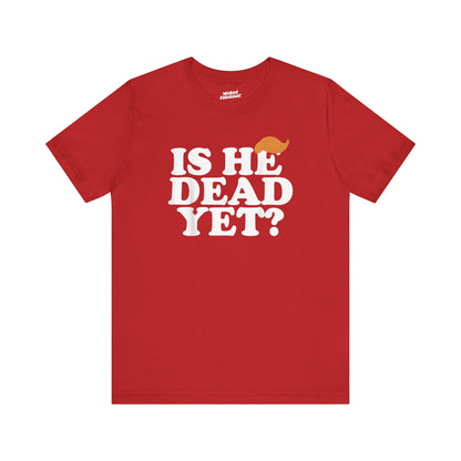 Funny Short Sleeve Tee - "Is He Dead Yet?"