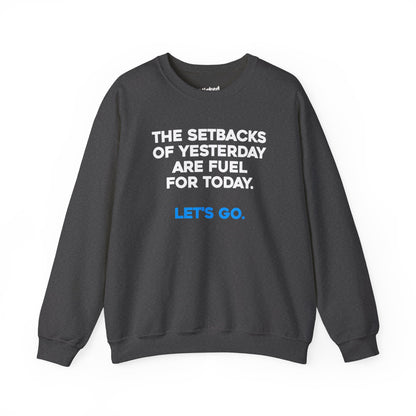 The Setbacks of Yesterday are Fuel for Today - Crewneck Sweatshirt