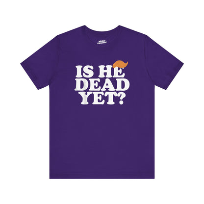 Funny Short Sleeve Tee - "Is He Dead Yet?"