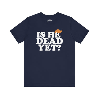 Funny Short Sleeve Tee - "Is He Dead Yet?"