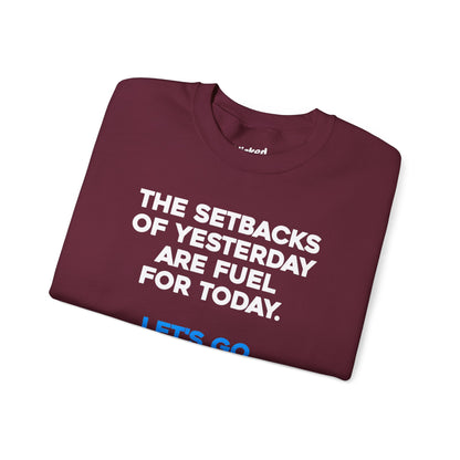 The Setbacks of Yesterday are Fuel for Today - Crewneck Sweatshirt