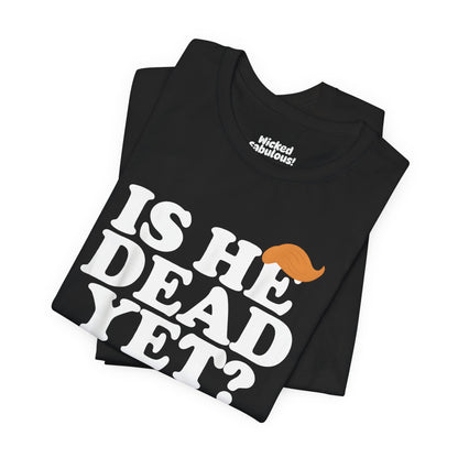 Funny Short Sleeve Tee - "Is He Dead Yet?"