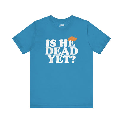 Funny Short Sleeve Tee - "Is He Dead Yet?"