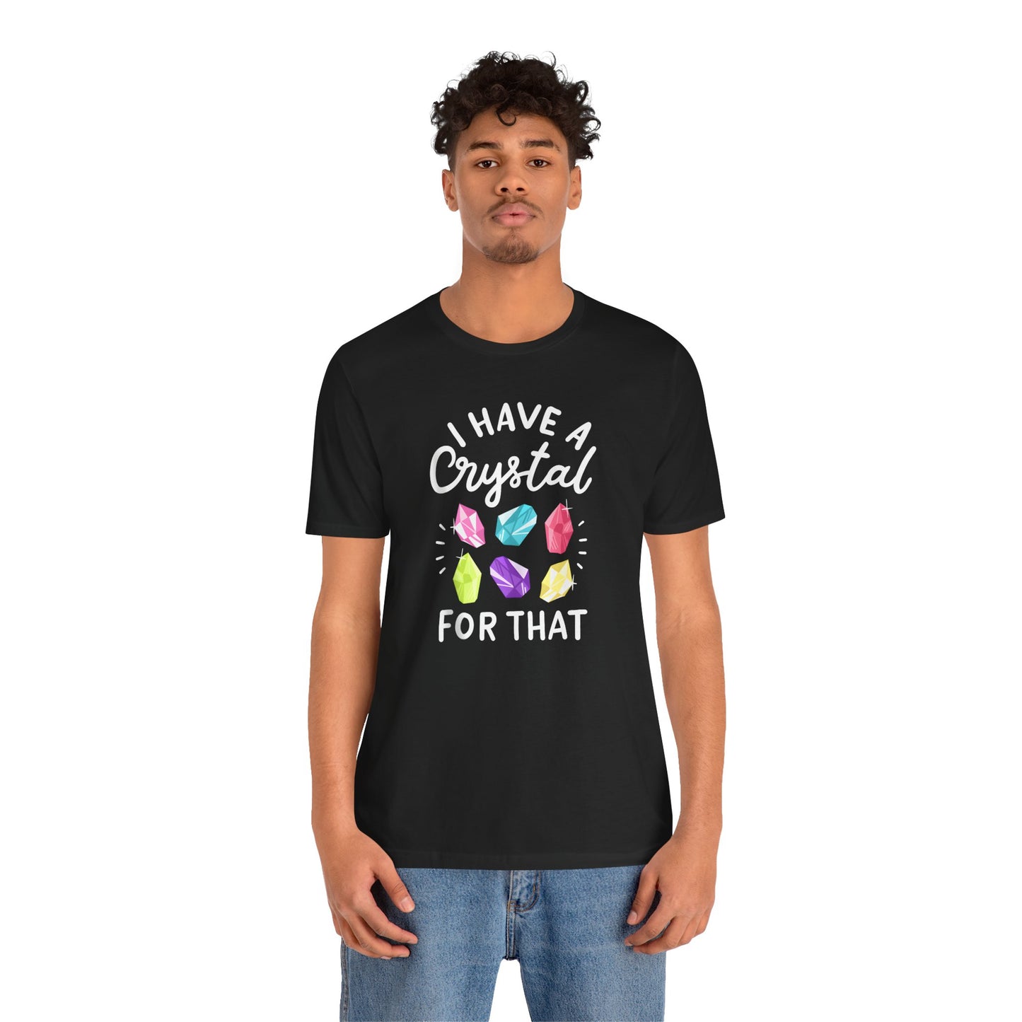 I Have a Crystal For That Tee - Positive Vibes Shirt for Crystal Lovers