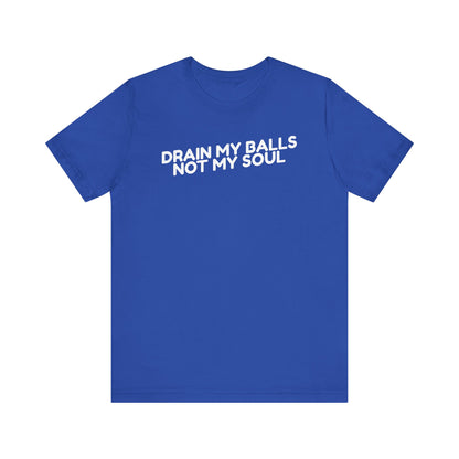 Drain My Balls, Not My Soul