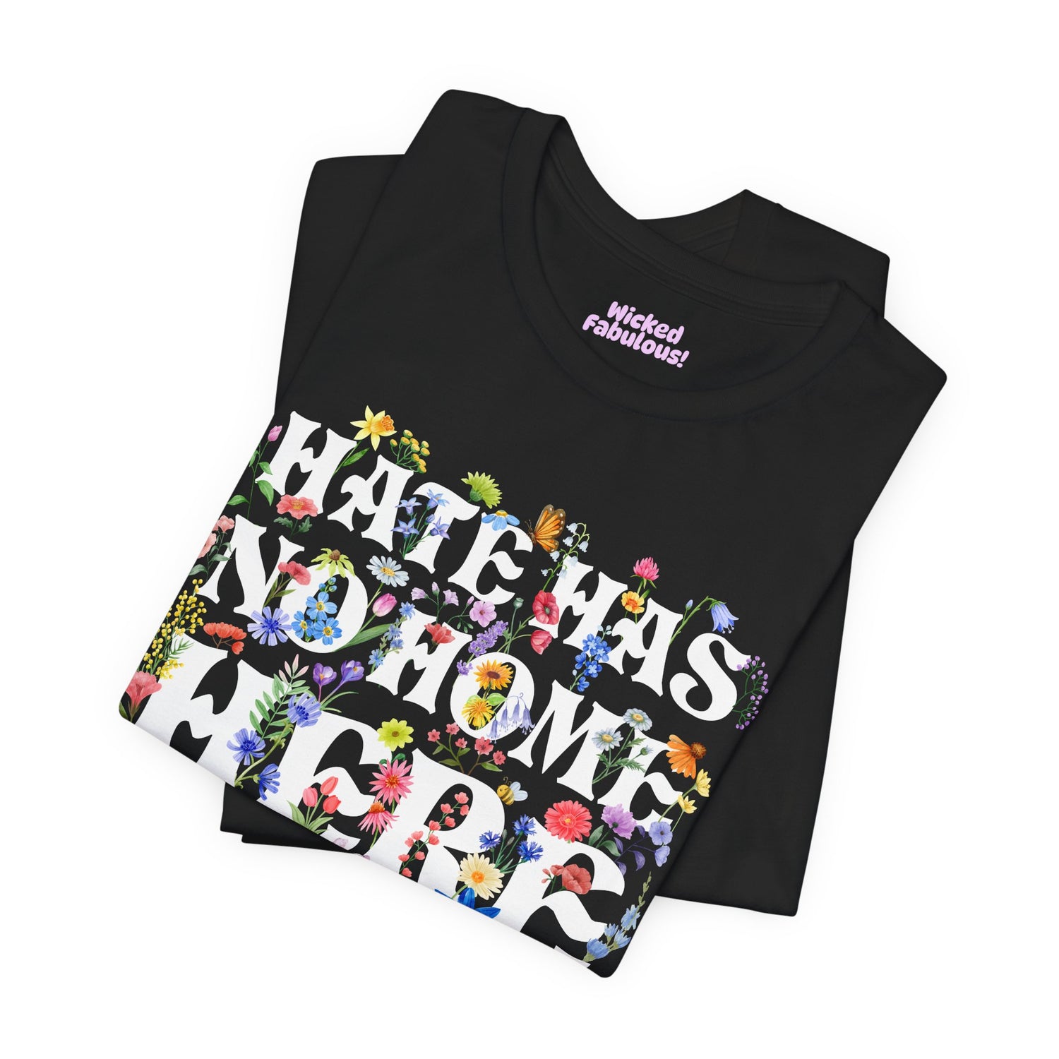 “Hate Has No Home Here” Floral Graphic Tee – Bold Statement Pride Shirt, Inclusive Love & Equality T-Shirt