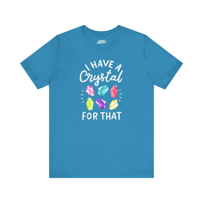 I Have a Crystal For That Tee - Positive Vibes Shirt for Crystal Lovers