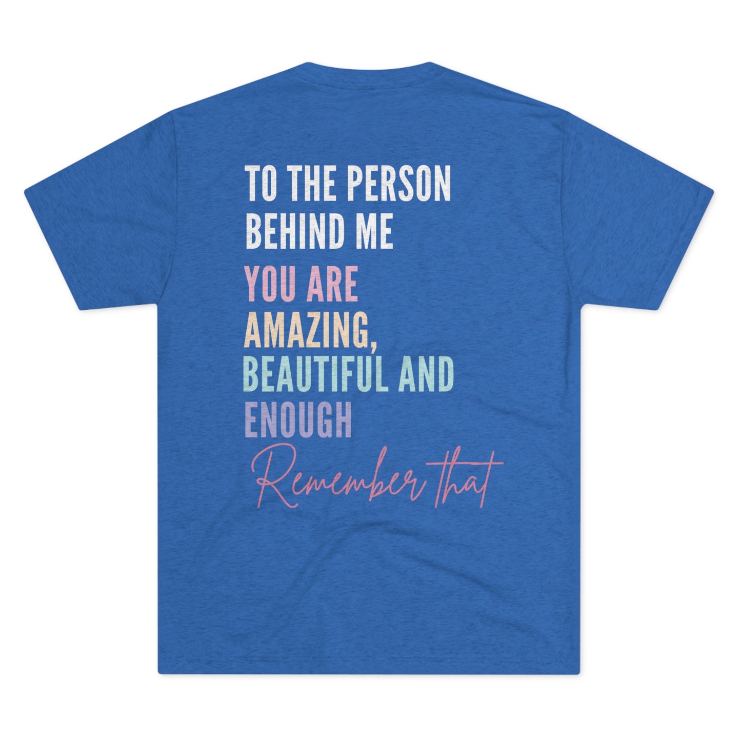 To the Person Behind Me, YOU MATTER -  Tri-Blend Crew Tee