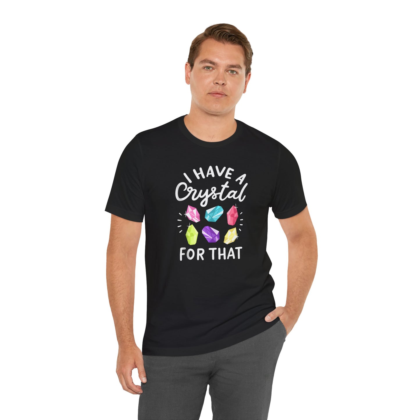 I Have a Crystal For That Tee - Positive Vibes Shirt for Crystal Lovers