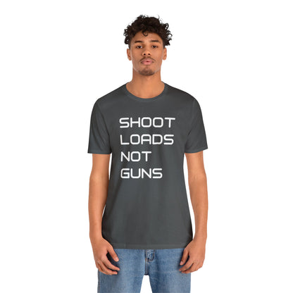 Shoot Loads Not Guns