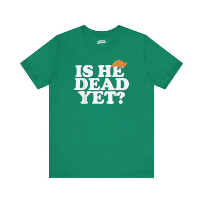 Funny Short Sleeve Tee - "Is He Dead Yet?"