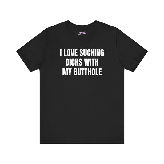 I Love Sucking Dicks with My Butthole