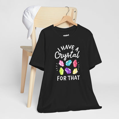 I Have a Crystal For That Tee - Positive Vibes Shirt for Crystal Lovers