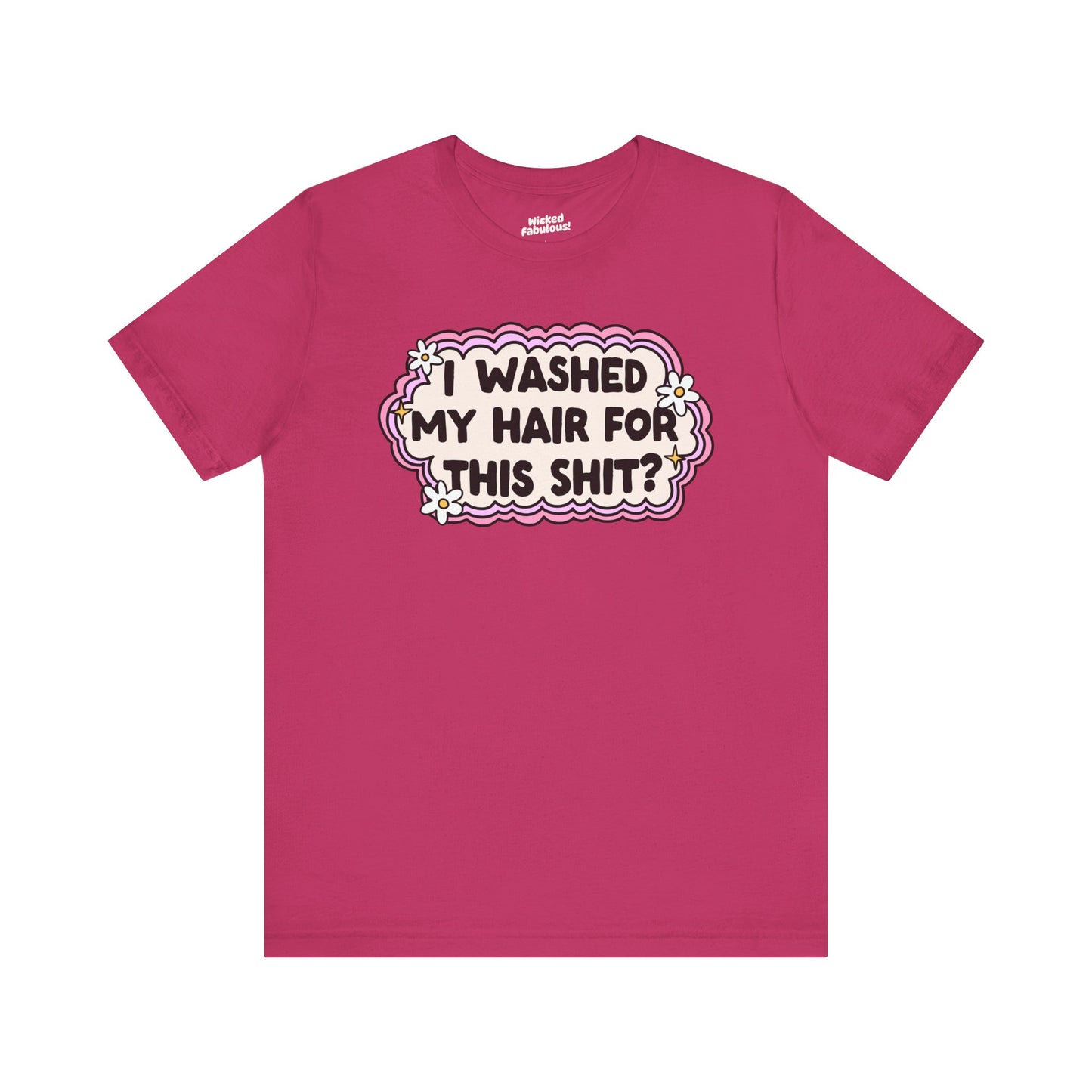 Funny Unisex Short Sleeve Tee - "I Washed My Hair For This Shit?"