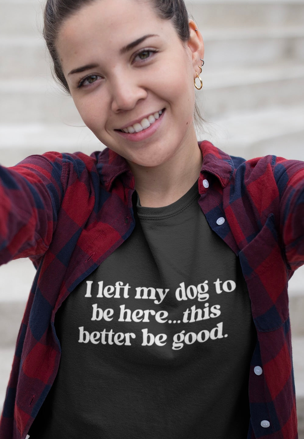 Funny Dog Lover Tee - "I Left My Dog To Be Here... This Better Be Good"