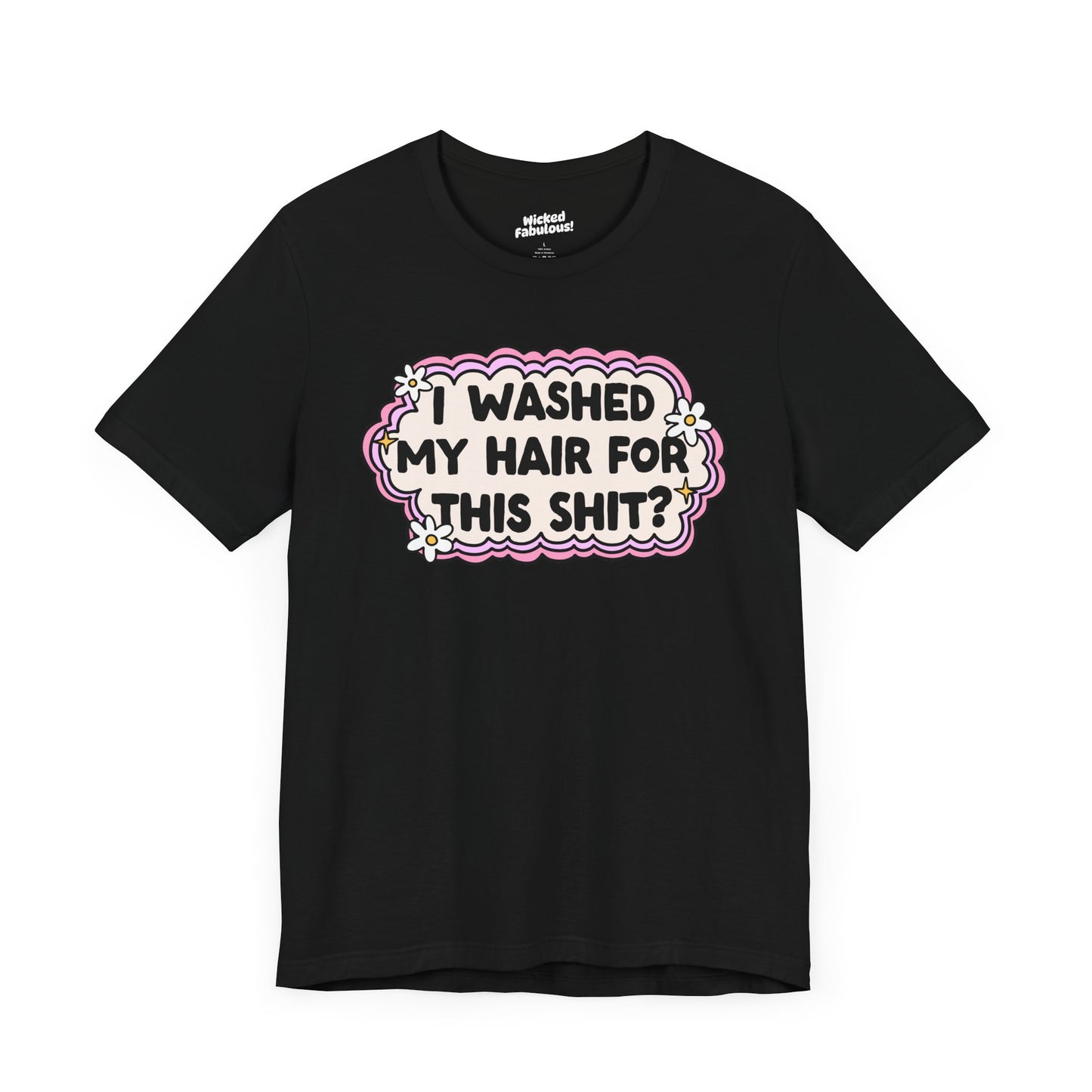 Funny Unisex Short Sleeve Tee - "I Washed My Hair For This Shit?"