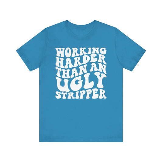 Working Harder than an Ugly Stripper