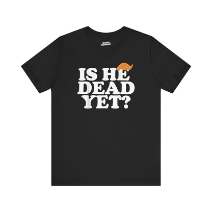 Funny Short Sleeve Tee - "Is He Dead Yet?"