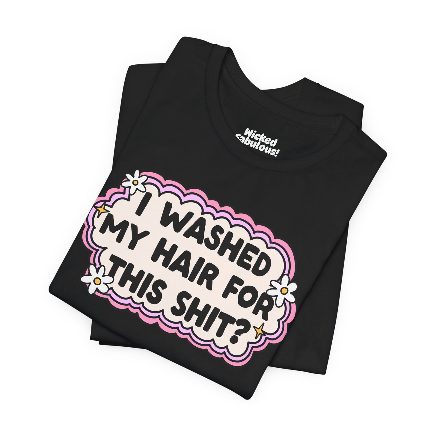 Funny Unisex Short Sleeve Tee - "I Washed My Hair For This Shit?"
